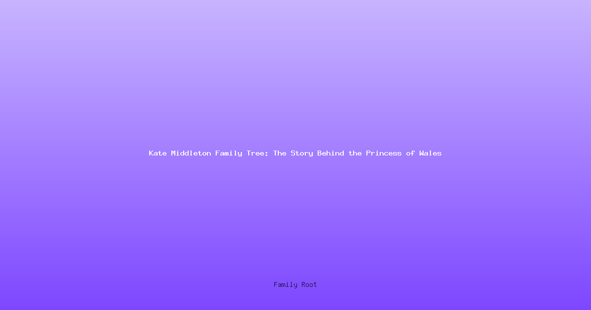 Kate Middleton Family Tree: The Story Behind the Princess of Wales