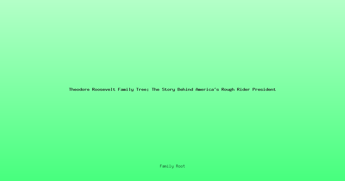 Theodore Roosevelt Family Tree: The Story Behind America's Rough Rider President